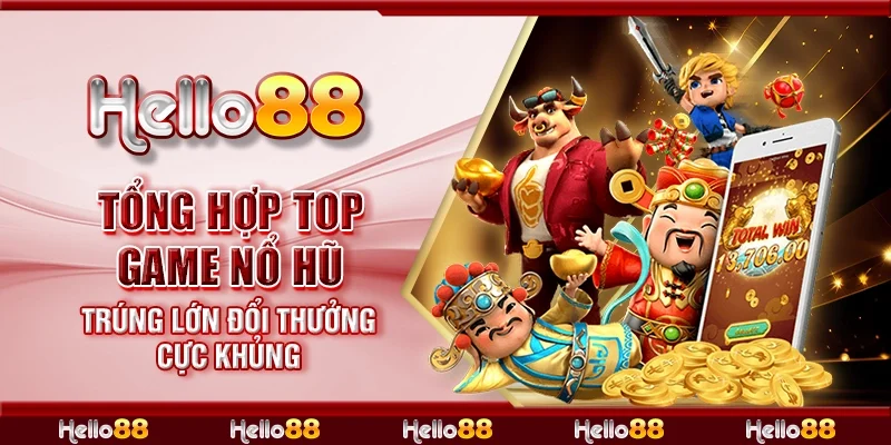 Tổng hợp top game nổ hũ trúng lớn đổi thưởng cực khủng