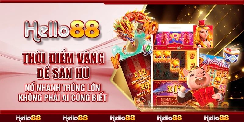 Thời điểm vàng để săn hũ – Nổ nhanh trúng lớn không phải ai cũng biết