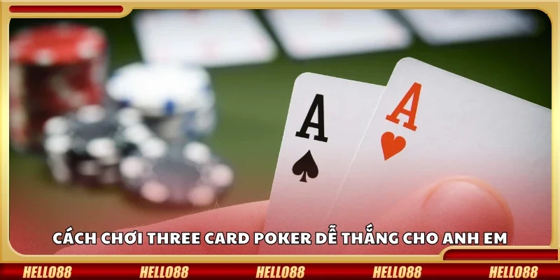 Cách chơi Three Card Poker dễ thắng