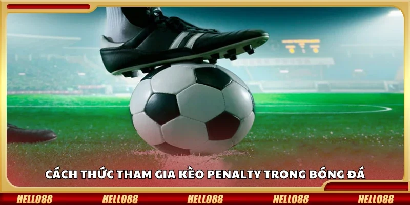 Hướng dẫn tham gia kèo penalty trong bóng đá