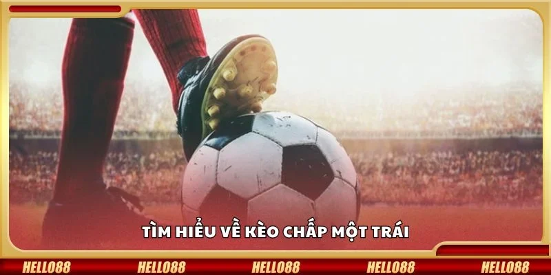 Tìm hiểu về kèo chấp một trái