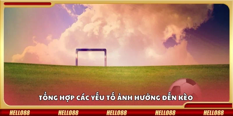 Tổng hợp các yếu tố ảnh hưởng đến kèo