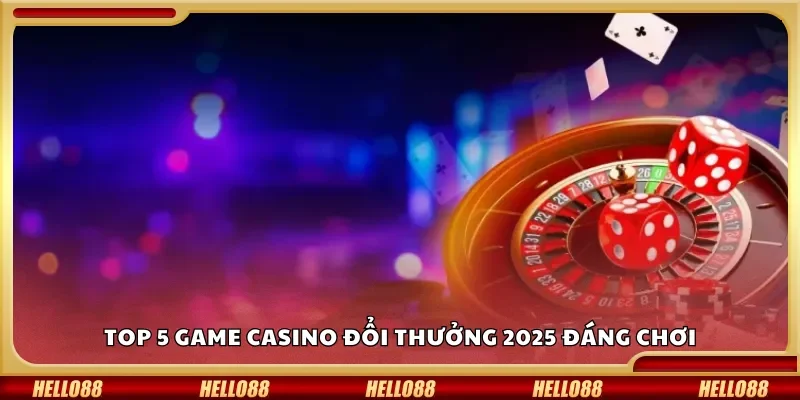 Top 5 game casino đổi thưởng 2025 đáng chơi