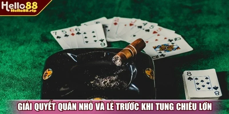 Giải quyết quân nhỏ và lẻ trước khi tung chiêu lớn