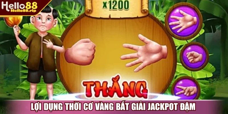Lợi dụng thời cơ vàng bắt giải Jackpot đậm 