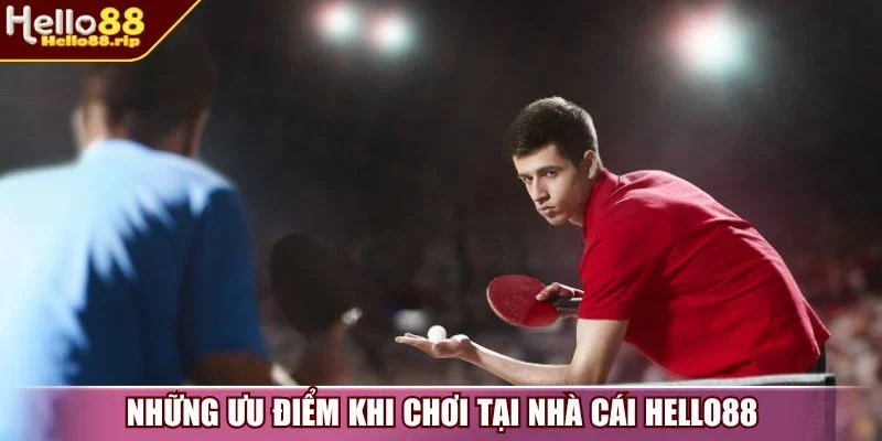 Những ưu điểm khi chơi tại nhà cái Hello88