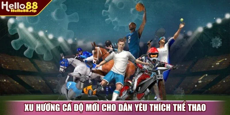 Xu hướng cá độ mới cho dân yêu thích thể thao